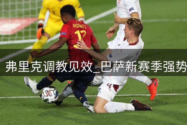 弗里克调教见效 巴萨新赛季强势启航